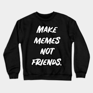 Make Memes Not Friends Crewneck Sweatshirt